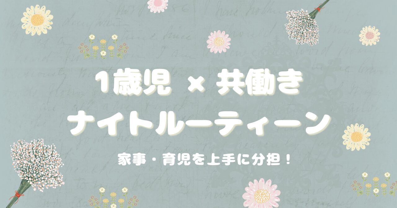 1歳児×共働き家庭のリアルなナイトルーティーン。家事育児分担を夫婦で上手に分担！