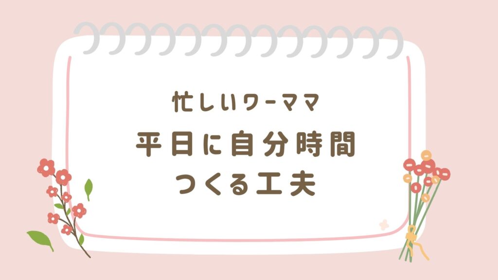 ワーママが平日に自分時間を作る工夫