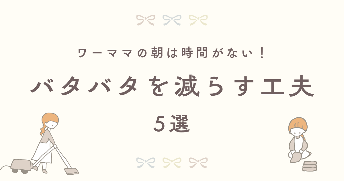 ワーママの朝は時間がない！バタバタを減らす5つの工夫