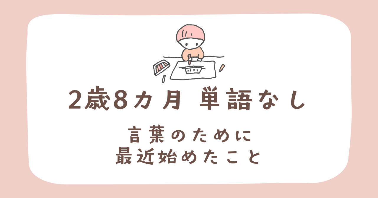 【2歳8カ月】単語なしの長男｜発語を促すために最近始めたこと