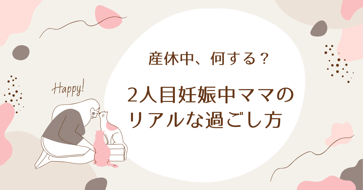 2人目の産休中って何する？上の子がいるママのリアルな過ごし方