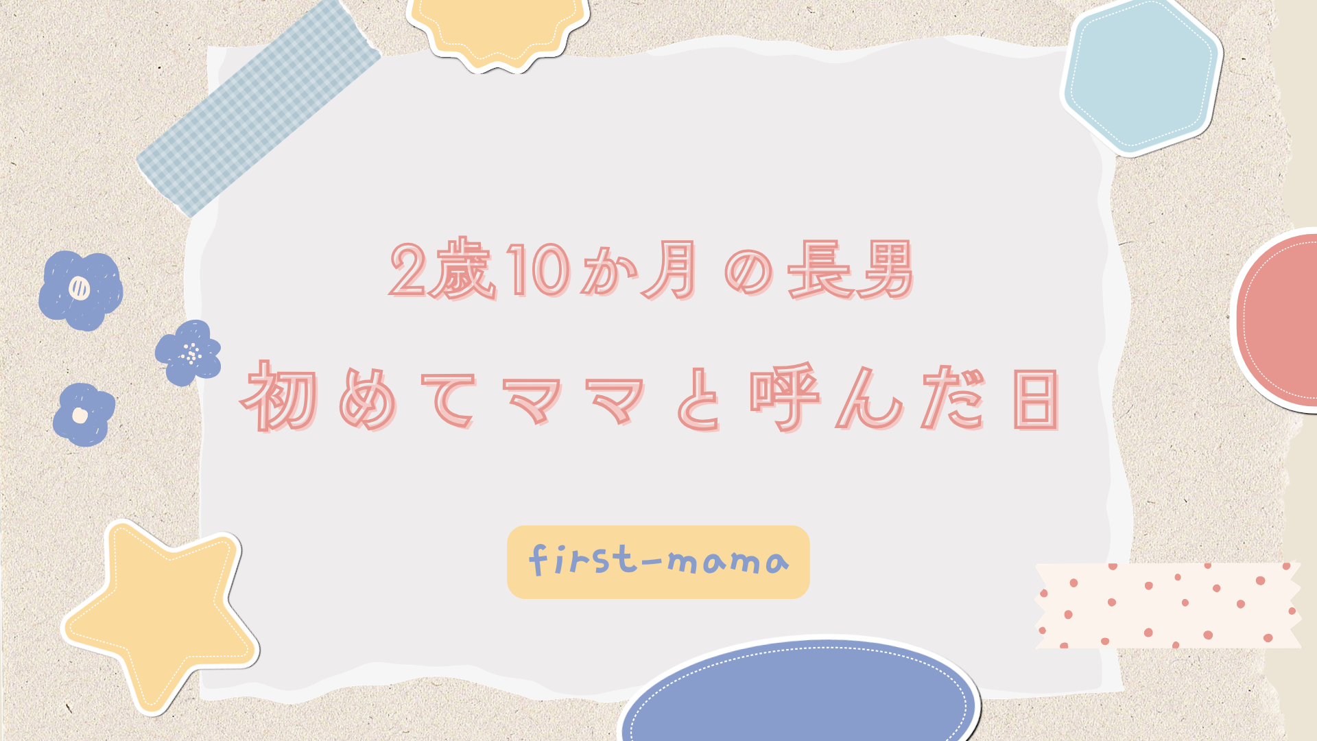 2歳10か月の長男が初めてママと呼んだ日